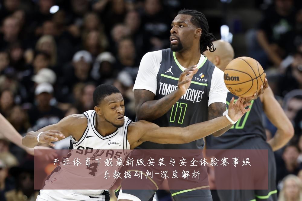 开云体育下载最新版安装与安全体验赛事娱乐数据研判-深度解析